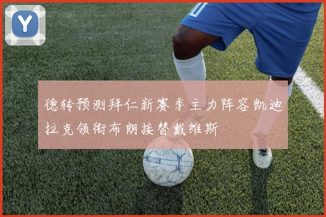 德转预测拜仁新赛季主力阵容凯迪拉克领衔布朗接替戴维斯